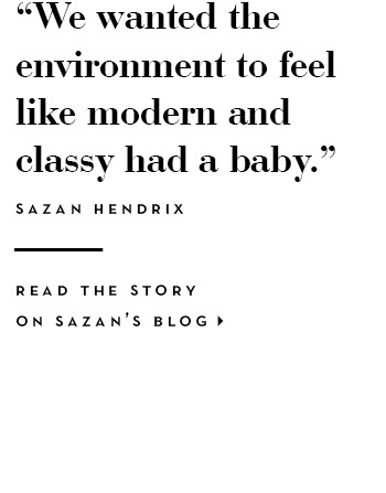 &quote; We wanted the environment to feel like modern and classy had a baby &quote; -Sazan Hendrix